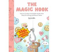 The Magic Hook: Capturing Attention in the Digital Age: How to Create Irresistible Hooks that Stop Scrolling and Boost Sales