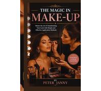 THE MAGIC IN MAKE-UP: Master the Art of Transforming Your Look with Simple and Effective Application Methods