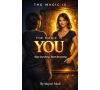 THE MAGIC IS YOU: Stop Searching ,Start Becoming