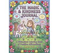 The Magic & Kindness Journal: A Whimsical Colouring Book of Positive Affirmations (Ages 6-8)
