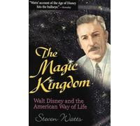 The Magic Kingdom: Walt Disney and the American Way of Life