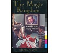 The Magic Kingdom: Walt Disney and the American Way of Life