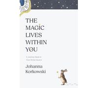 The Magic Lives Within You: A Journey Back to Your Divine Source