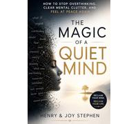 THE MAGIC OF A QUIET MIND: How to Stop Overthinking, Clear Mental Clutter, and Feel at Peace Again