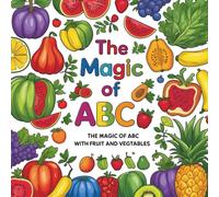 THE MAGIC OF ABC WITH FRUITS AND VEGETABLES: BELIEVE IN THE WONDER OF COLOURING