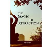 The Magic Of Attraction: Attract a Better Happy, Healthy, Wealthy & Peaceful life.