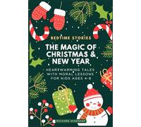 The Magic of Christmas & New Year: 10 Heartwarming Bedtime Stories with Moral Lessons for Kids Ages 4-8: Create new holiday memories and snuggle up ... a story they'll want to hear again and again.