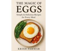 The Magic of Eggs: Simple & Delicious Recipes for Every Meal