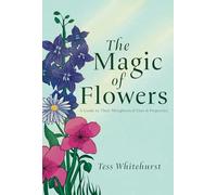 The Magic of Flowers: A Guide to Their Metaphysical Uses & Properties