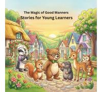 The Magic of Good Manners: Stories for Young Learners: Three heartwarming stories that teach kindness, respect, and good manners for children ages 3-8.