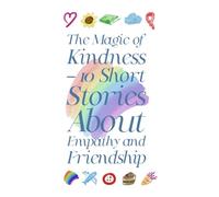 The Magic of Kindness - 10 Short Stories About Empathy and Friendship