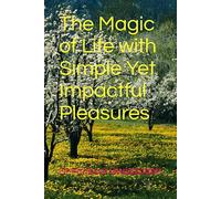 The Magic of Life with Simple Yet Impactful Pleasures