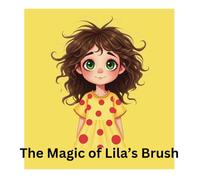 The Magic of Lila’s Brush: A whimsical story about a young girl who discovers she can paint the clouds in the sky with her magical brush, creating ... that influence her town's adventures.