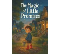 The Magic of Little Promises: A Sweet Bedtime Story About Kindness, Big Hearts, and the Joy of Helping Others: Perfect Gift for Toddlers, Kids, Families, Social Skills, and Emotional Learning