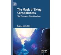 The Magic of Living Consciousness: The Wonders of the Mundane
