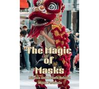 The Magic of Masks: Rituals and Beliefs Behind Mask Festivals