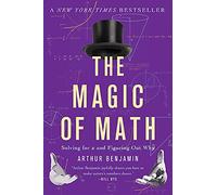The Magic of Math: Solving for X and Figuring Out Why by Benjamin, Arthur