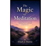 The Magic of Meditation: Connect With Your Inner Self, Find Your Peace, and Create a Life You love
