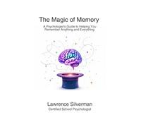 The Magic of Memory: A Psychologist's Guide to Helping You Remember Anything and Everything