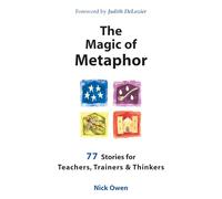 The Magic of Metaphor: 77 stories for teachers, trainers & thinkers