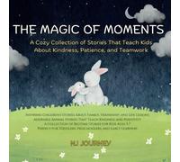 The Magic of Moments: A Cozy Collection of Stories That Teach Kids About Kindness, Patience, and Teamwork: A Collection of Bedtime Stories for Kids ... Toddlers, Preschoolers, and Early Learners