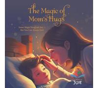The Magic of Mom's Hugs: Some Magic You Can't See - But You Can Always Feel.