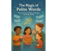 The Magic of Polite Words: Three Stories of Kindness, Respect, and Magic Words