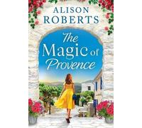 The Magic of Provence: A dazzling escapist romance from Alison Roberts