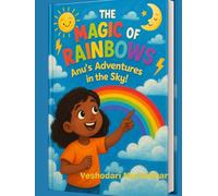 The Magic of Rainbows: Anu’s Sky Adventures with Rainbows, Clouds, Lightning & More! A Fun-Filled Science Book for Curious Kids (Ages 5-10)