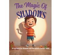 The Magic of Shadows: A Fun Book On Shadows and the Science Behind Them