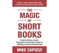 The Magic of Short Books: Discover a Unique & Different Kind of Book to Attract Your Ideal Customer