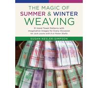 The Magic of Summer and Winter Weaving: 51 Hand Towel Patterns With Imaginative Images for Every Occasion for Jack Looms With 8 or Fewer Shafts