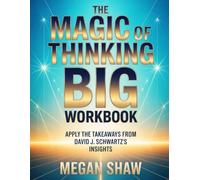 The Magic of Thinking Big Workbook: Apply the Takeaways from David J. Schwartz's Insights
