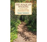 The Magic of Walking: Your Guide To A Balanced, Purposeful Life