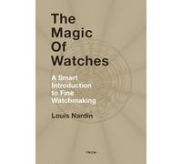 The Magic of Watches: A Smart Introduction to Fine Watchmaking