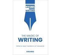The Magic of Writing: Write to Heal, Transform, and Transcend
