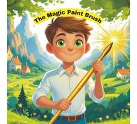 The Magic Paintbrush: “A Magical Adventure About Kindness and Courage for Kids Ages 5-12”