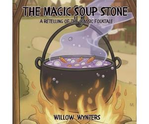 The Magic Soup Stone: A retelling of the classic Folktake