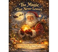 The Magic That Never Leaves: A Christmas Story About Santa, Saint Nicholas and Seeing isn't Believing