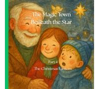 The Magic Town Beneath the Star Part 4: The Christmas Lantern Illustrated book for kids: A Heartwarming Holiday Story of Kindness, Friendship, and Winter Magic for Children 3-8