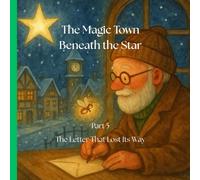 The Magic Town Beneath the Star Part 5: The Letter That Lost Its Way: A Heartwarming illustrated Christmass Holiday Story for Kids Ages 3-8: A chapter book about wonder, family, spirit of xmass