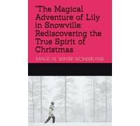 "The Magical Adventure of Lily in Snowville: Rediscovering the True Spirit of Christmas: MAGICAL WINTER WONDERLAND