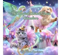 The Magical Animal Circus Adventure: A Whimsical Bedtime Story About Friendship, Talking Animals, and a Flying Circus - Perfect for Kids Ages 3-6