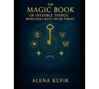 The Magical Book Of Invisible Things That Princesses Must Never Forget