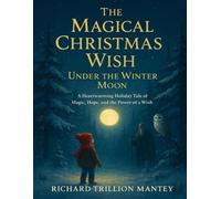 The Magical Christmas Wish Under The Winter Moon: A Heartwarming Holiday Tale Of Magic, Hope, And The Power Of A Wish