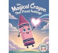 The Magical Crayon That Fixed Feelings: A Creative Coloring Adventure About Emotions and Problem-Solving for Kids Ages 3-6