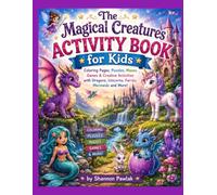 The Magical Creatures Activity Book for Kids: Coloring Pages, Puzzles, Mazes, Games & Creative Activities with Dragons, Unicorns, Fairies, Mermaids and More!