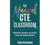 The Magical CTE Classroom: Bringing Play, Innovation, and Joy into Career and Technical Education