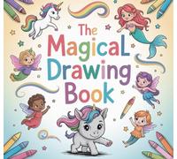 The Magical Drawing Book: How to Draw Unicorns, Mermaids, Fairies & Cute Creatures