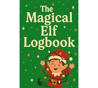 The Magical Elf Logbook: A Fun-Filled Journal to Track Mischief, Messages & Holiday Magic